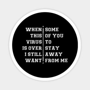 WHEN THIS VIRUS IS OVER I STILL WANT SOME OF YOU TO STAY AWAY FROM ME Magnet